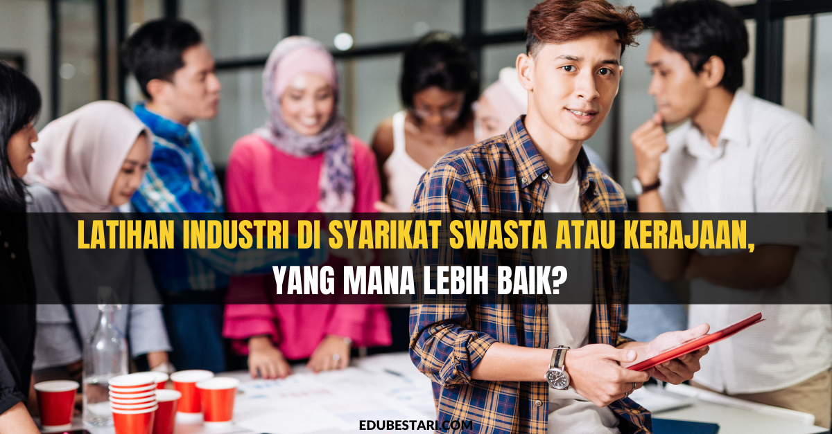 Latihan Industri Di Syarikat Swasta Atau Kerajaan, Yang Mana Lebih Baik ...