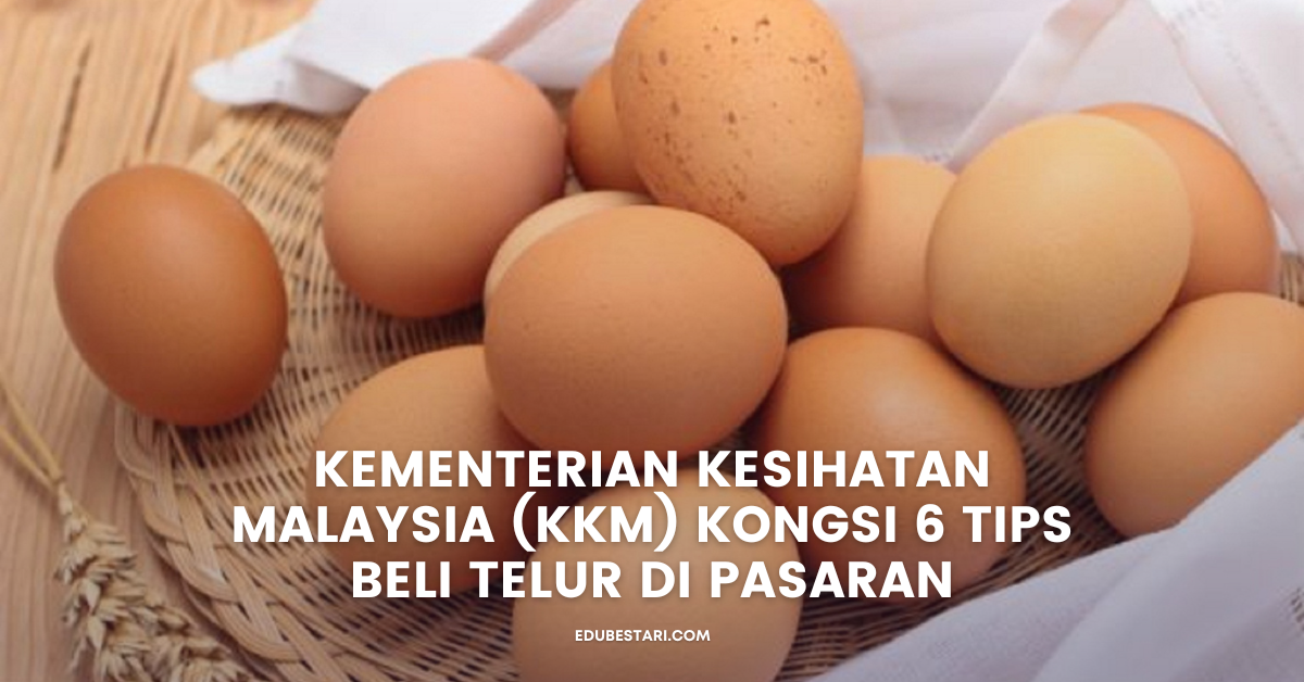 Kementerian Kesihatan Malaysia Kkm Kongsi 6 Tips Beli Telur Di