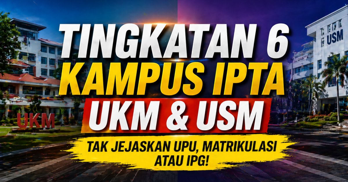 Tingkatan 6 Kampus UKM & USM 2026: Tak Jejaskan UPU, Matrikulasi Atau IPG (Ramai Masih Salah Faham)
