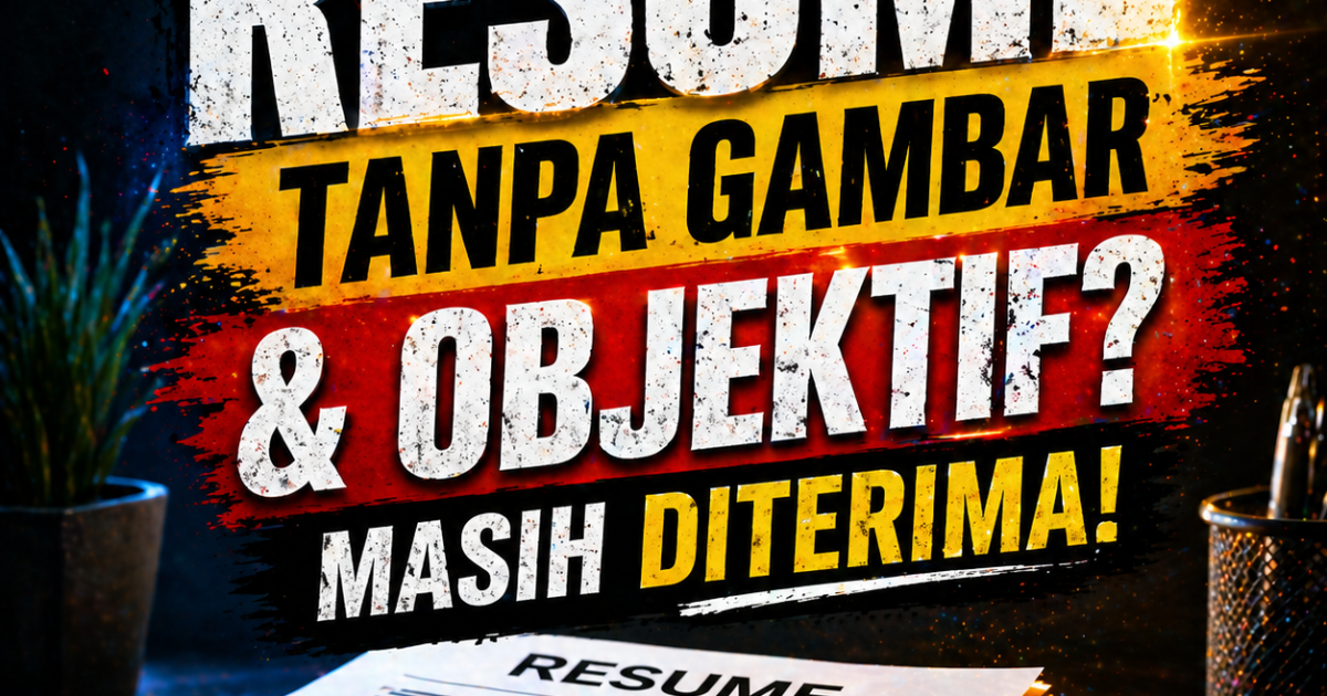 Resume Tanpa Gambar & Objektif: Masih Relevan? Ini Format Moden Yang Majikan Mahu (2026)