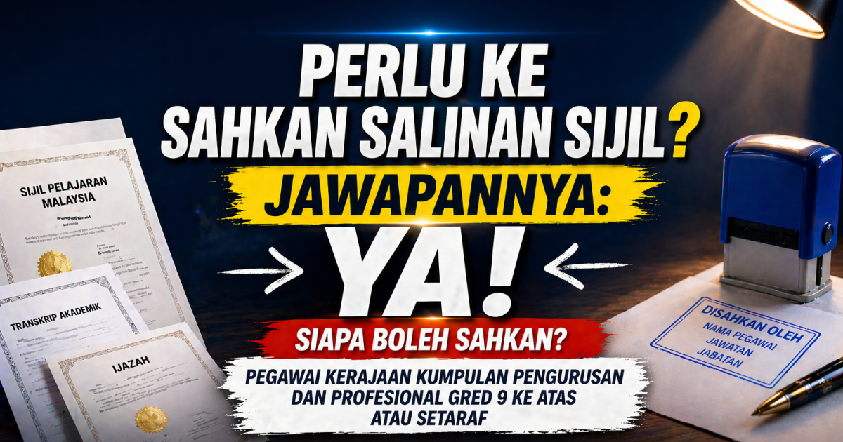 Perlu Ke Sahkan Salinan Sijil? Ini Jawapan & Siapa Yang Layak Sahkan (Update 2026)