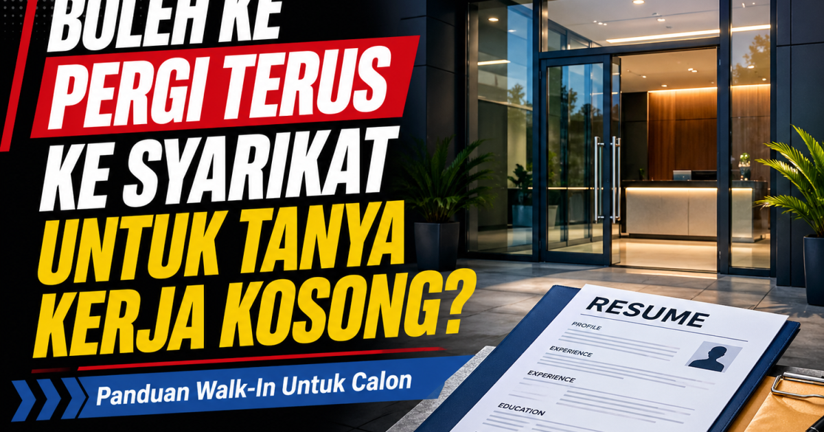 Boleh Ke Pergi Terus Ke Syarikat Untuk Tanya Kerja Kosong? Ini Etika Walk-In Yang Calon Kena Tahu